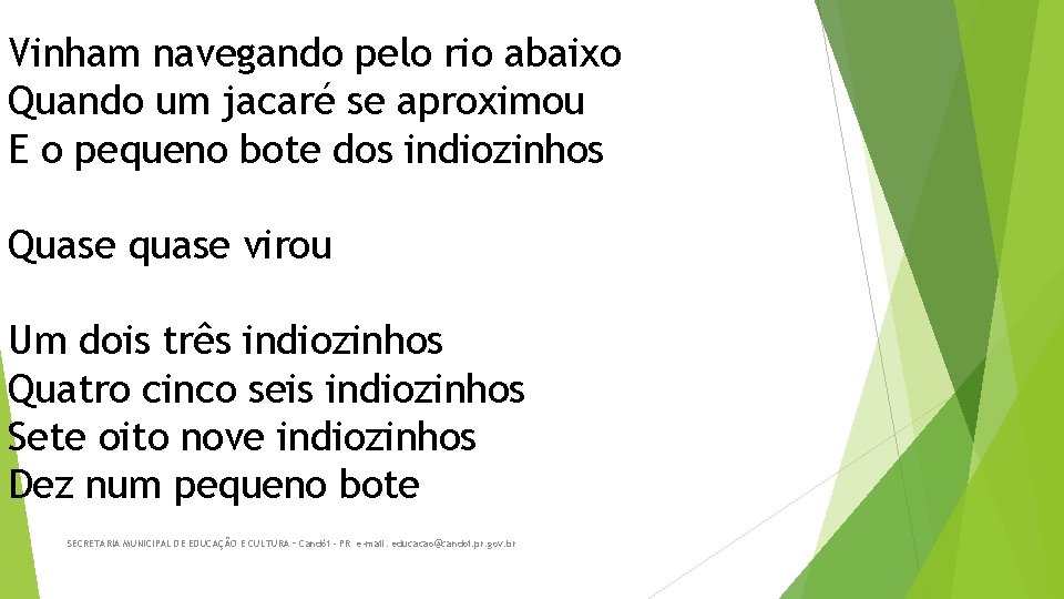 Vinham navegando pelo rio abaixo Quando um jacaré se aproximou E o pequeno bote