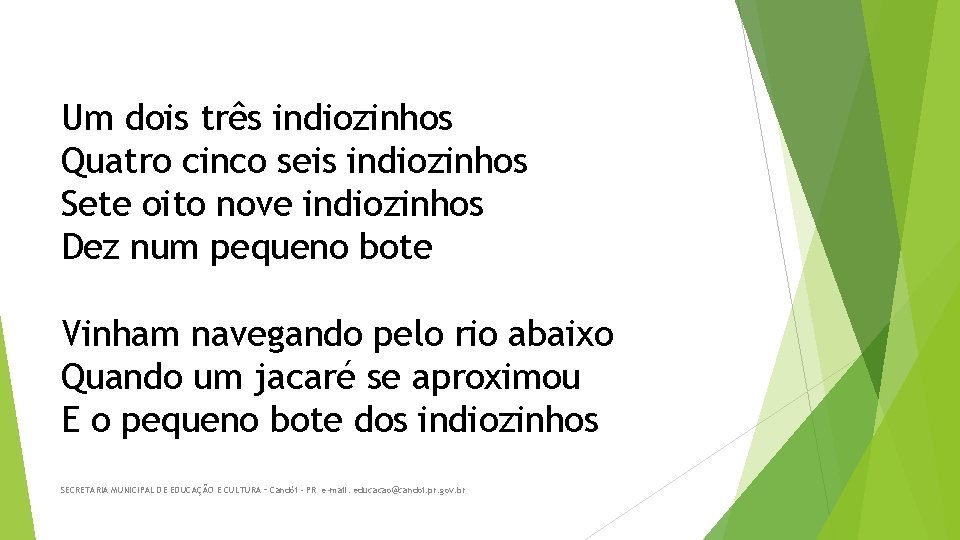 Um dois três indiozinhos Quatro cinco seis indiozinhos Sete oito nove indiozinhos Dez num