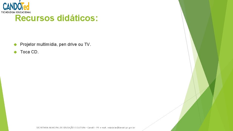 TECNOLOGIA EDUCACIONAL Recursos didáticos: Projetor multimídia, pen drive ou TV. Toca CD. SECRETARIA MUNICIPAL TECNOLOGIA EDUCACIONAL Recursos didáticos: Projetor multimídia, pen drive ou TV. Toca CD. SECRETARIA MUNICIPAL