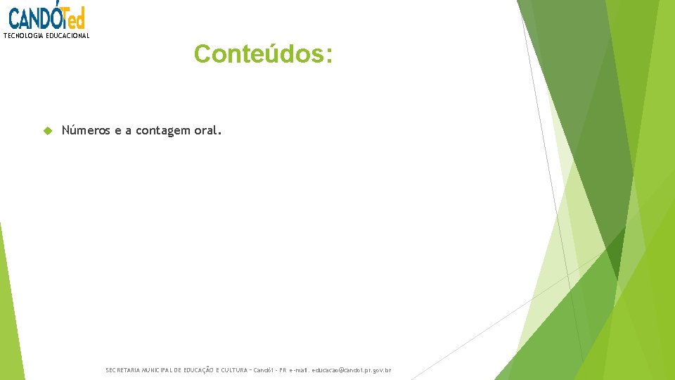 TECNOLOGIA EDUCACIONAL Conteúdos: Números e a contagem oral. SECRETARIA MUNICIPAL DE EDUCAÇÃO E CULTURA TECNOLOGIA EDUCACIONAL Conteúdos: Números e a contagem oral. SECRETARIA MUNICIPAL DE EDUCAÇÃO E CULTURA