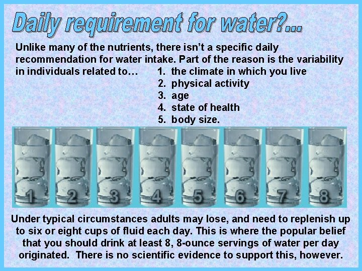 Unlike many of the nutrients, there isn’t a specific daily recommendation for water intake.