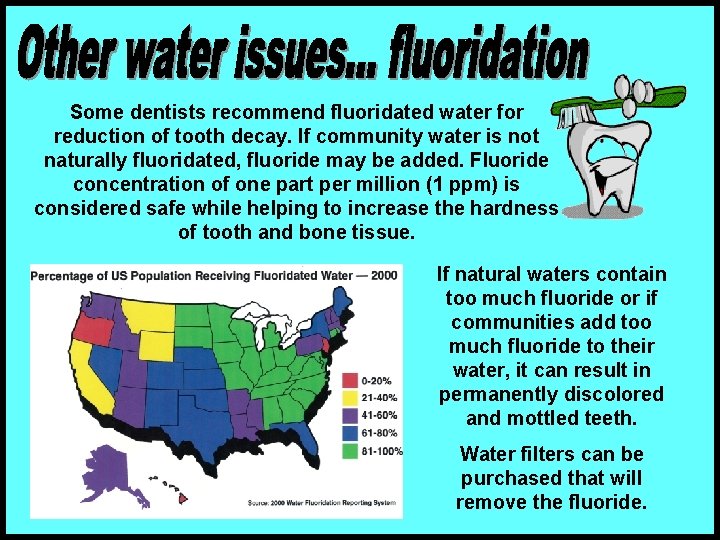 Some dentists recommend fluoridated water for reduction of tooth decay. If community water is