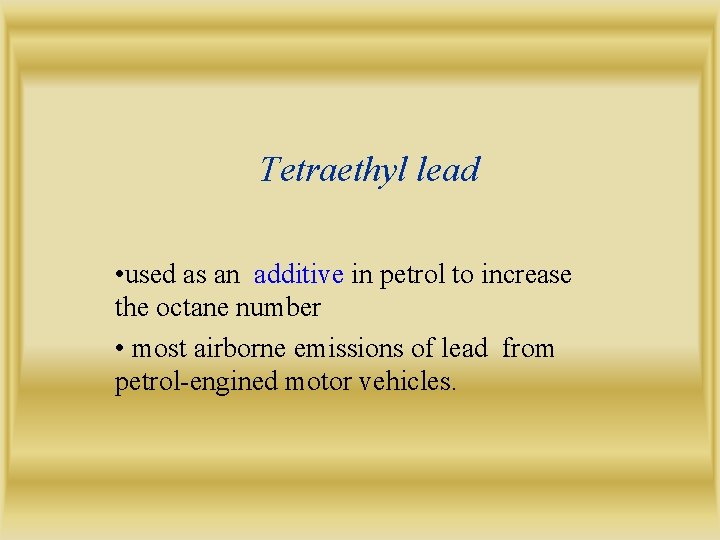 Tetraethyl lead • used as an additive in petrol to increase the octane number