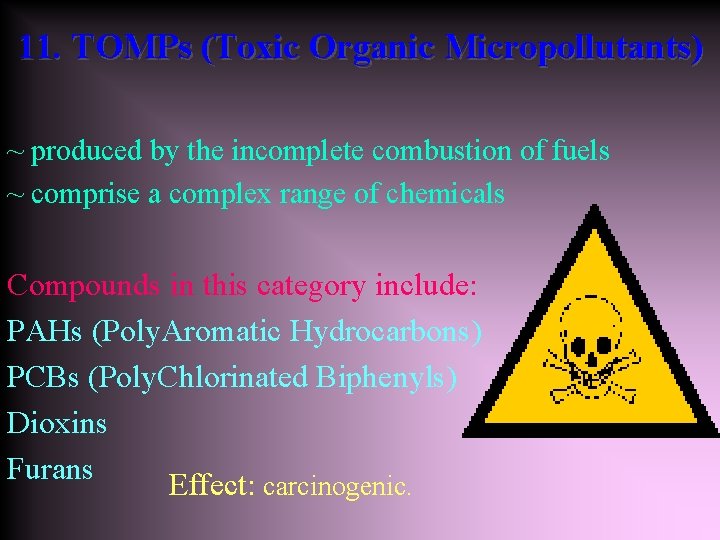 11. TOMPs (Toxic Organic Micropollutants) ~ produced by the incomplete combustion of fuels ~