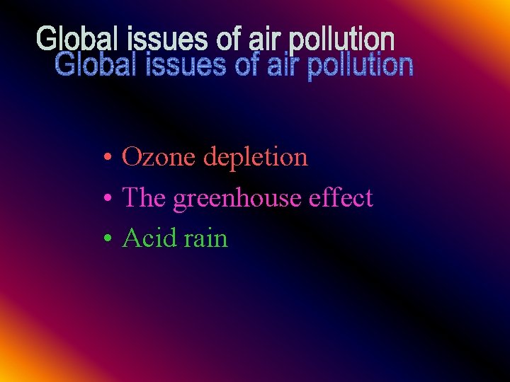  • Ozone depletion • The greenhouse effect • Acid rain 