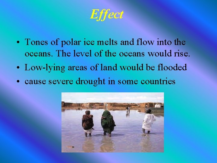 Effect • Tones of polar ice melts and flow into the oceans. The level