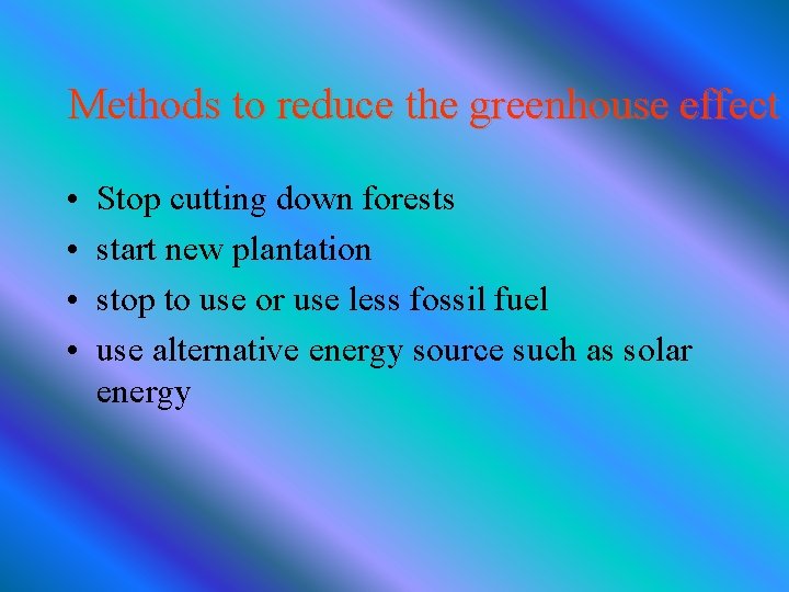 Methods to reduce the greenhouse effect • • Stop cutting down forests start new