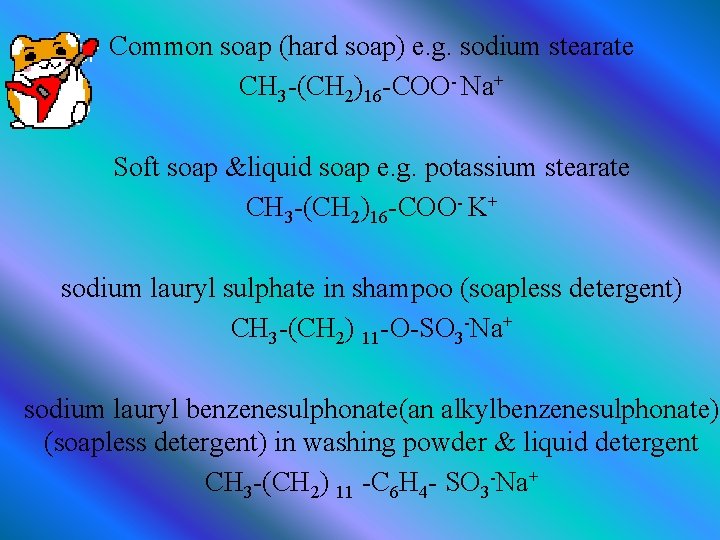 Common soap (hard soap) e. g. sodium stearate CH 3 -(CH 2)16 -COO- Na+