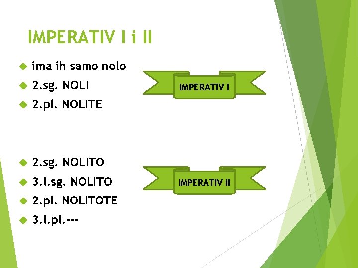 IMPERATIV I i II ima ih samo nolo 2. sg. NOLI 2. pl. NOLITE
