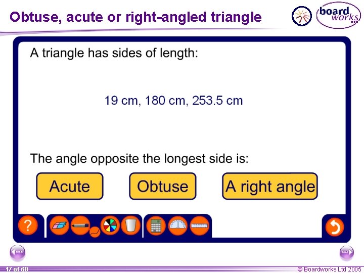 Obtuse, acute or right-angled triangle 17 of 60 © Boardworks Ltd 2005 Obtuse, acute or right-angled triangle 17 of 60 © Boardworks Ltd 2005