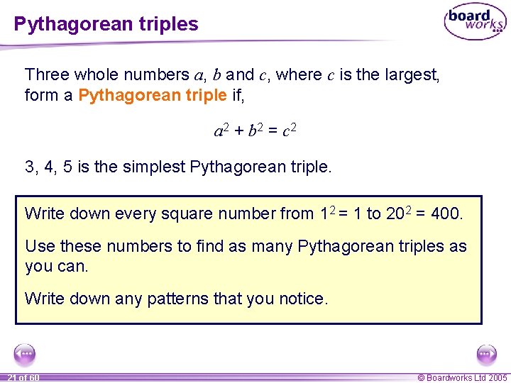 Pythagorean triples Three whole numbers a, b and c, where c is the largest, Pythagorean triples Three whole numbers a, b and c, where c is the largest,
