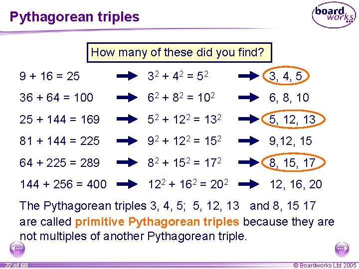 Pythagorean triples How many of these did you find? 9 + 16 = 25 Pythagorean triples How many of these did you find? 9 + 16 = 25