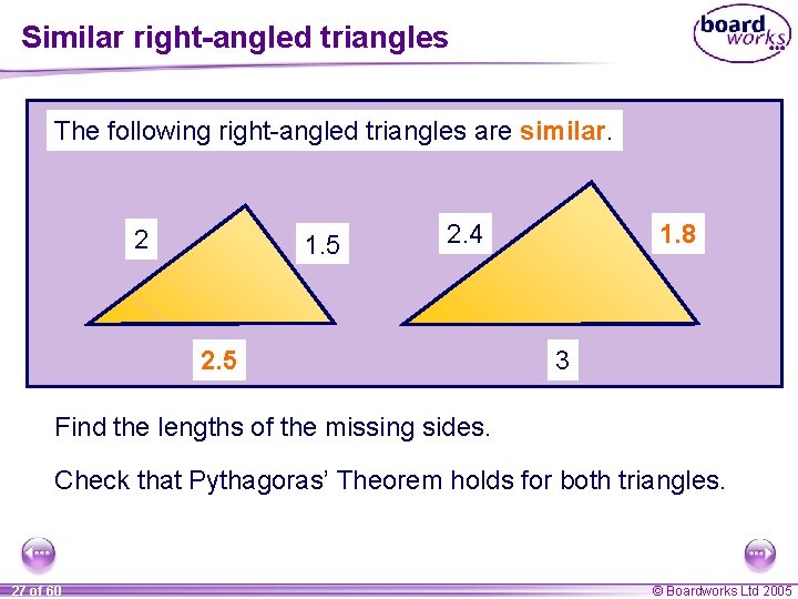 Similar right-angled triangles The following right-angled triangles are similar. 2 1. 5 2. 4 Similar right-angled triangles The following right-angled triangles are similar. 2 1. 5 2. 4