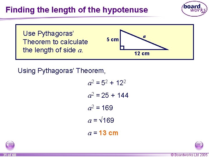 Finding the length of the hypotenuse Use Pythagoras’ Theorem to calculate the length of Finding the length of the hypotenuse Use Pythagoras’ Theorem to calculate the length of