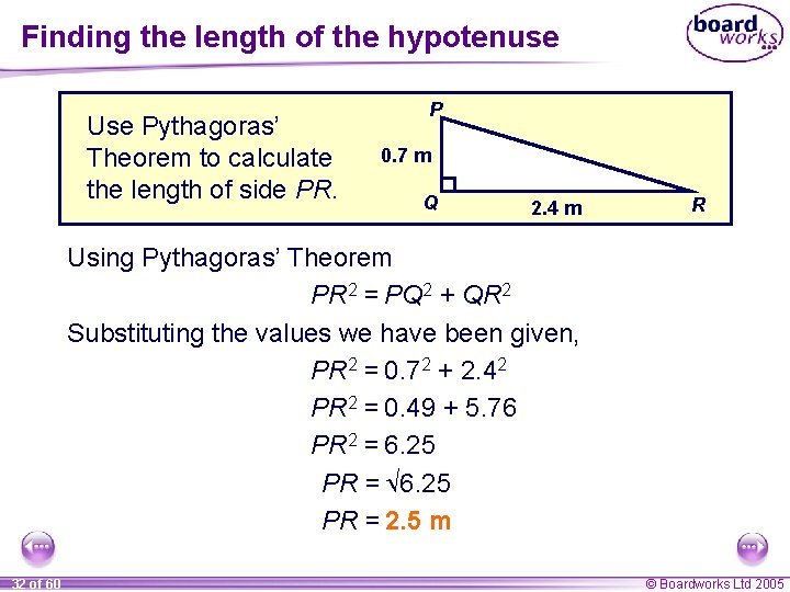 Finding the length of the hypotenuse Use Pythagoras’ Theorem to calculate the length of Finding the length of the hypotenuse Use Pythagoras’ Theorem to calculate the length of