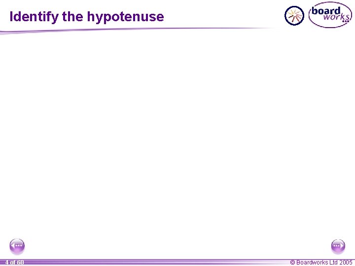 Identify the hypotenuse 4 of 60 © Boardworks Ltd 2005 Identify the hypotenuse 4 of 60 © Boardworks Ltd 2005