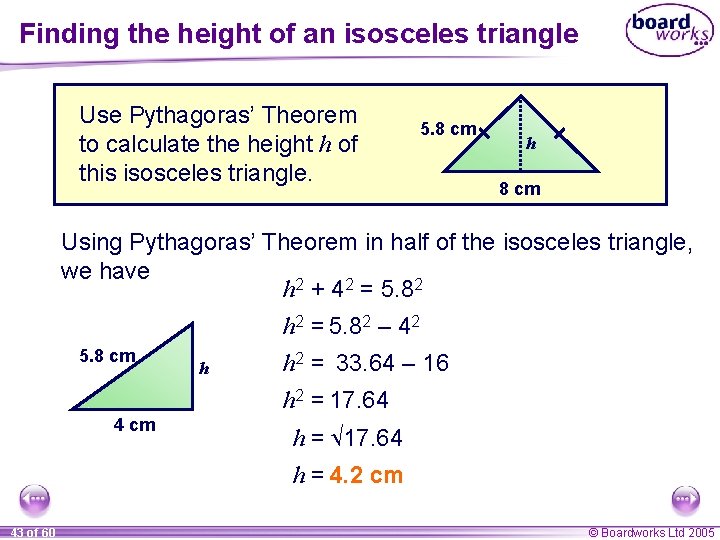 Finding the height of an isosceles triangle Use Pythagoras’ Theorem to calculate the height Finding the height of an isosceles triangle Use Pythagoras’ Theorem to calculate the height