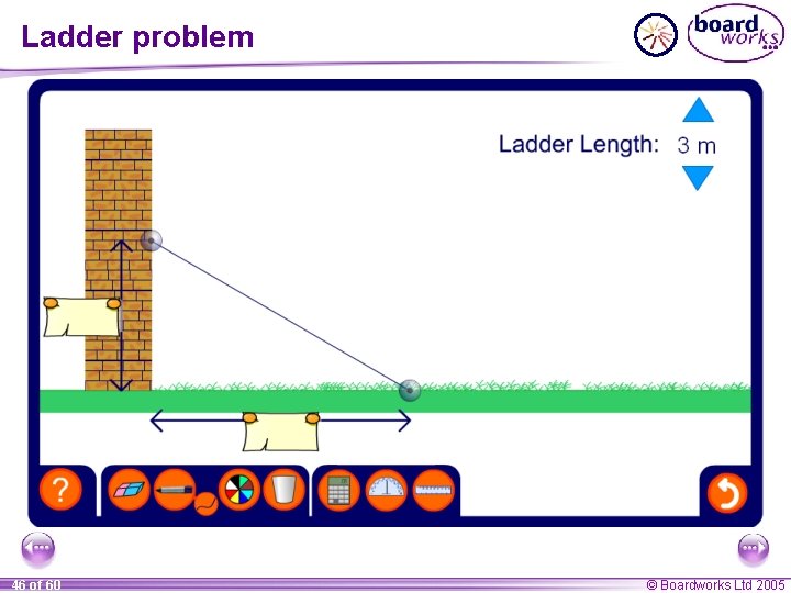 Ladder problem 46 of 60 © Boardworks Ltd 2005 Ladder problem 46 of 60 © Boardworks Ltd 2005