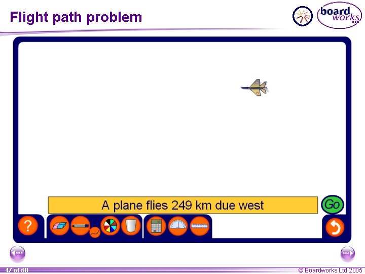 Flight path problem 47 of 60 © Boardworks Ltd 2005 Flight path problem 47 of 60 © Boardworks Ltd 2005