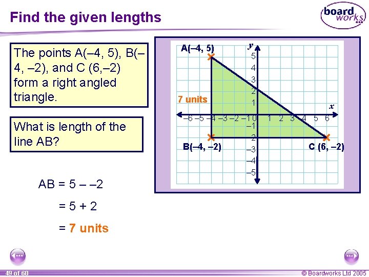 Find the given lengths The points A(– 4, 5), B(– 4, – 2), and Find the given lengths The points A(– 4, 5), B(– 4, – 2), and