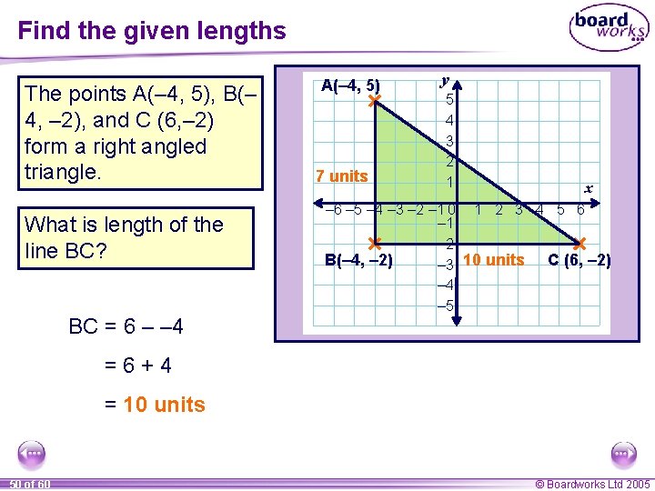 Find the given lengths The points A(– 4, 5), B(– 4, – 2), and Find the given lengths The points A(– 4, 5), B(– 4, – 2), and