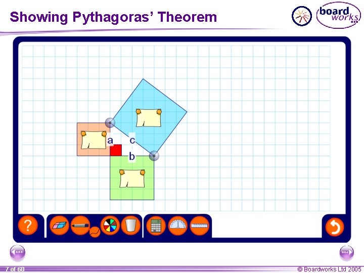 Showing Pythagoras’ Theorem 7 of 60 © Boardworks Ltd 2005 Showing Pythagoras’ Theorem 7 of 60 © Boardworks Ltd 2005
