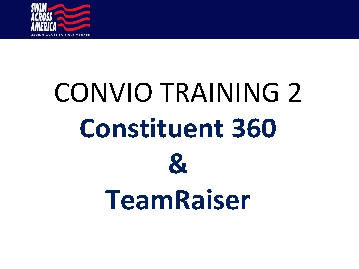 CONVIO TRAINING 2 Constituent 360 & Team. Raiser 