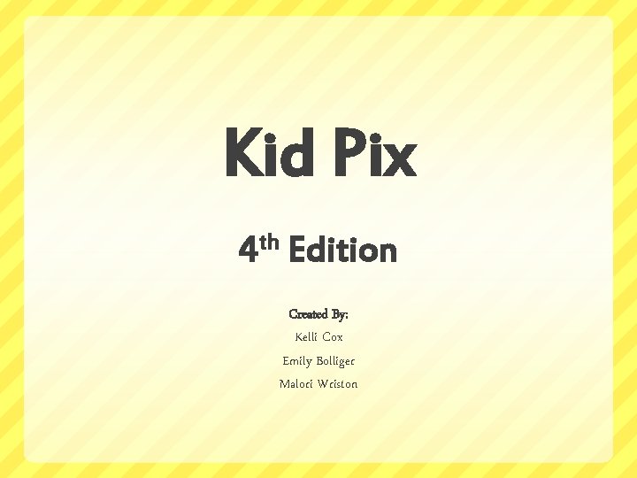Kid Pix 4 th Edition Created By: Kelli Cox Emily Bolliger Malori Wriston 