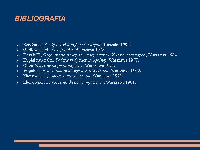 BIBLIOGRAFIA Bereźnicki F. , Dydaktyka ogólna w zarysie, Koszalin 1994. Godlewski M. , Pedagogika,