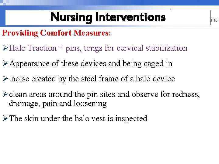 Nursing Interventions Providing Comfort Measures: ØHalo Traction + pins, tongs for cervical stabilization ØAppearance Nursing Interventions Providing Comfort Measures: ØHalo Traction + pins, tongs for cervical stabilization ØAppearance