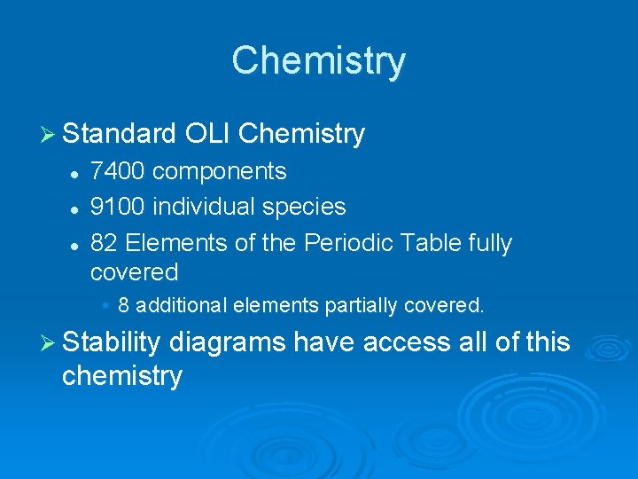 Chemistry Ø Standard OLI Chemistry l l l 7400 components 9100 individual species 82