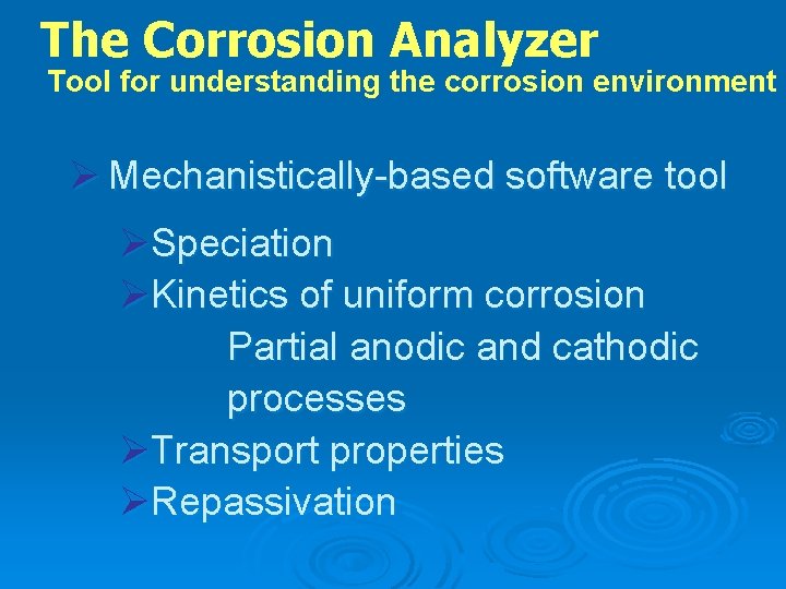 The Corrosion Analyzer Tool for understanding the corrosion environment Ø Mechanistically based software tool