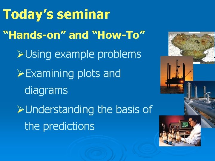 Today’s seminar “Hands-on” and “How-To” ØUsing example problems ØExamining plots and diagrams ØUnderstanding the