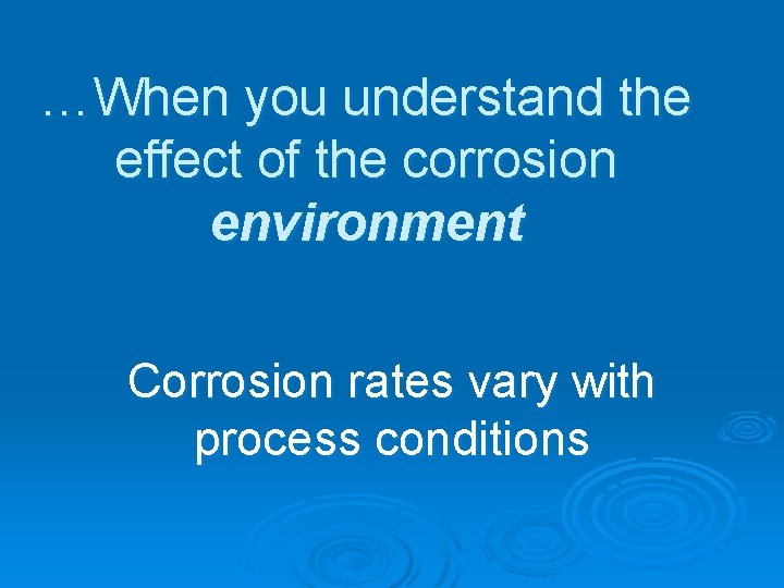 …When you understand the effect of the corrosion environment Corrosion rates vary with process