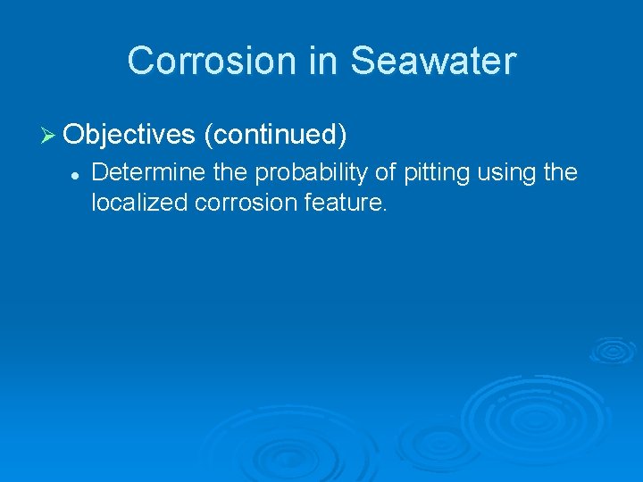 Corrosion in Seawater Ø Objectives (continued) l Determine the probability of pitting using the