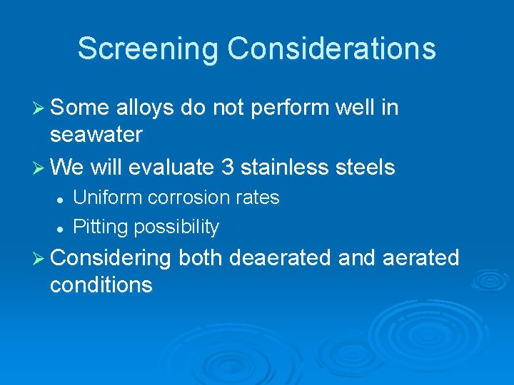 Screening Considerations Ø Some alloys do not perform well in seawater Ø We will