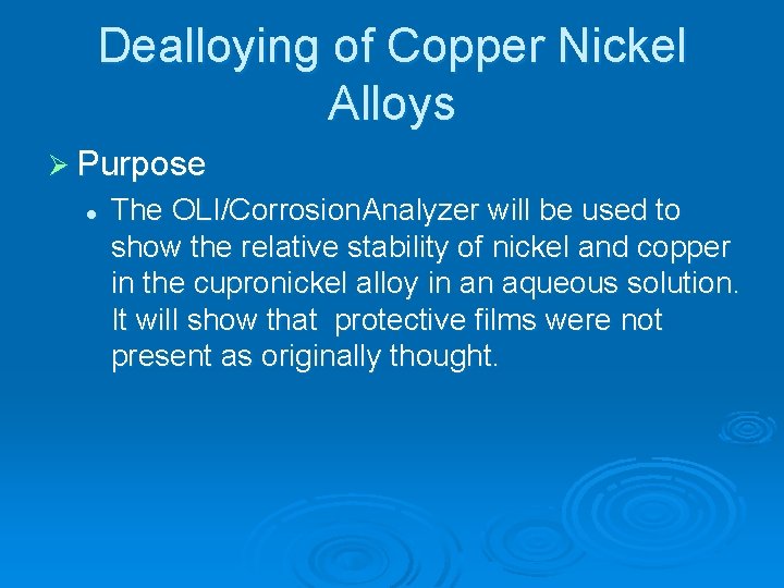 Dealloying of Copper Nickel Alloys Ø Purpose l The OLI/Corrosion. Analyzer will be used