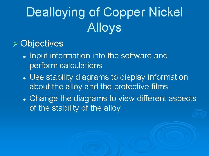 Dealloying of Copper Nickel Alloys Ø Objectives l l l Input information into the