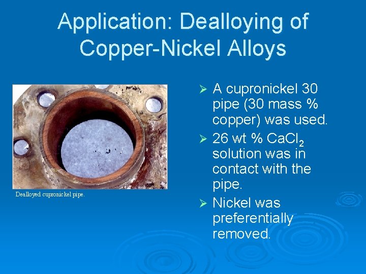 Application: Dealloying of Copper Nickel Alloys A cupronickel 30 pipe (30 mass % copper)