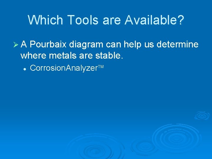 Which Tools are Available? Ø A Pourbaix diagram can help us determine where metals