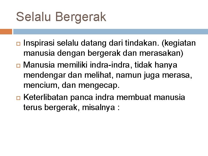 Selalu Bergerak Inspirasi selalu datang dari tindakan. (kegiatan manusia dengan bergerak dan merasakan) Manusia