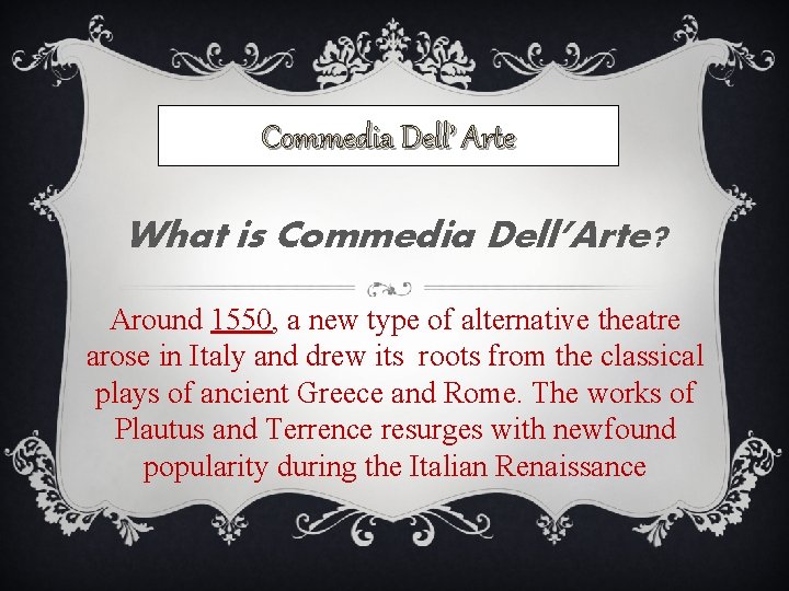 Commedia Dell’ Arte What is Commedia Dell’Arte? Around 1550, a new type of alternative