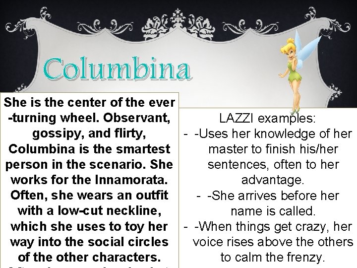 Columbina She is the center of the ever -turning wheel. Observant, LAZZI examples: gossipy,