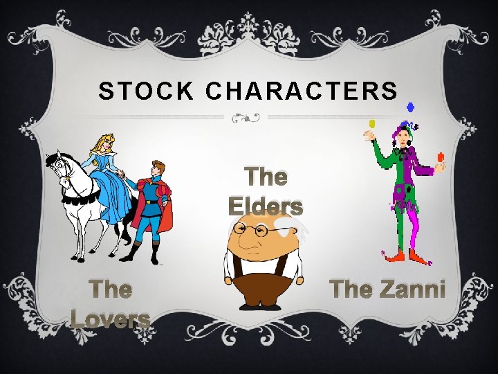 STOCK CHARACTERS The Elders The Lovers The Zanni 