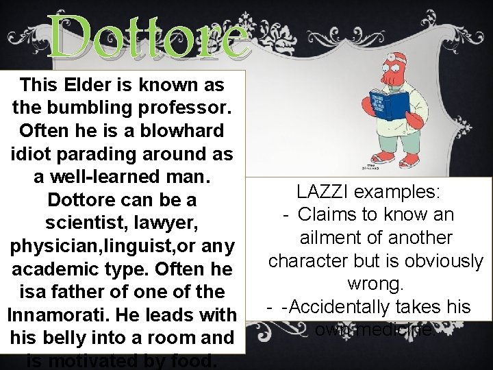 Dottore This Elder is known as the bumbling professor. Often he is a blowhard