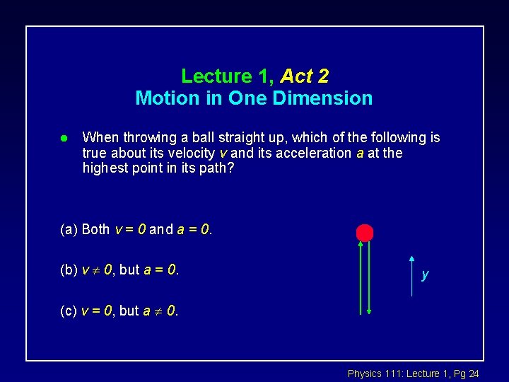 Lecture 1, Act 2 Motion in One Dimension l When throwing a ball straight