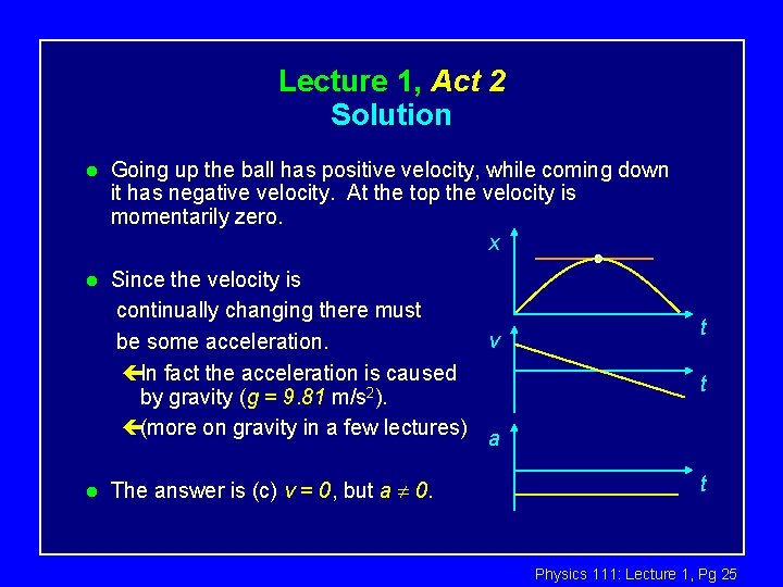 Lecture 1, Act 2 Solution l Going up the ball has positive velocity, while