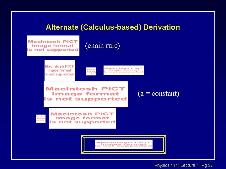 Alternate (Calculus-based) Derivation (chain rule) (a = constant) Physics 111: Lecture 1, Pg 27