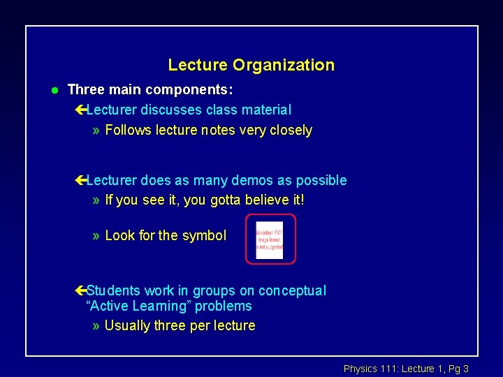 Lecture Organization l Three main components: çLecturer discusses class material » Follows lecture notes