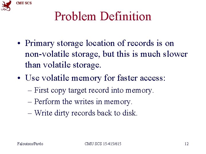 CMU SCS Problem Definition • Primary storage location of records is on non-volatile storage,